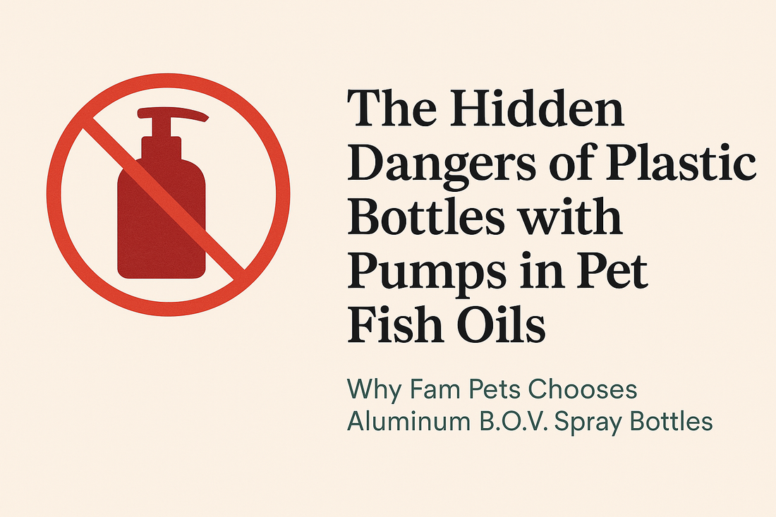 The Hidden Dangers of Plastic Pump Bottles in Pet Fish Oils: Why Fam Pets Chooses Aluminum B.O.V. Spray Bottles